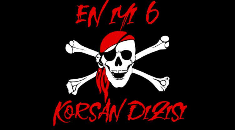 EN İYİ 6 KORSAN DİZİSİ